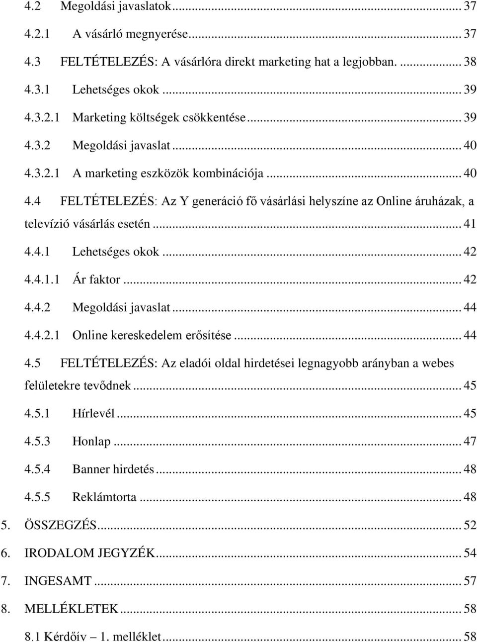 .. 42 4.4.1.1 Ár faktor... 42 4.4.2 Megoldási javaslat... 44 4.4.2.1 Online kereskedelem erősítése... 44 4.5 FELTÉTELEZÉS: Az eladói oldal hirdetései legnagyobb arányban a webes felületekre tevődnek.