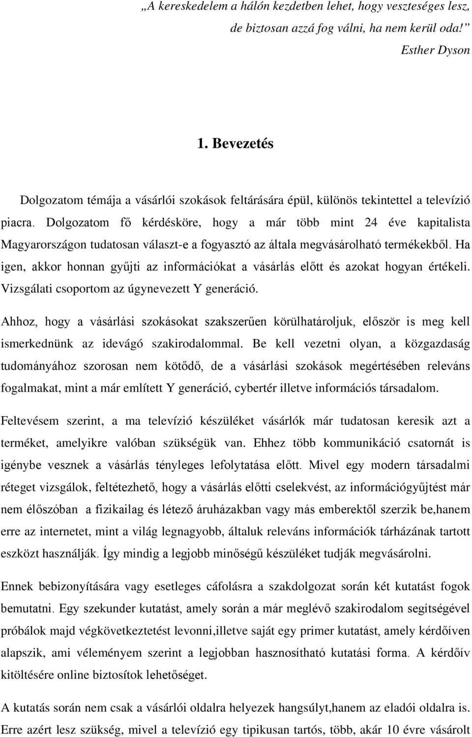 Dolgozatom fő kérdésköre, hogy a már több mint 24 éve kapitalista Magyarországon tudatosan választ-e a fogyasztó az általa megvásárolható termékekből.