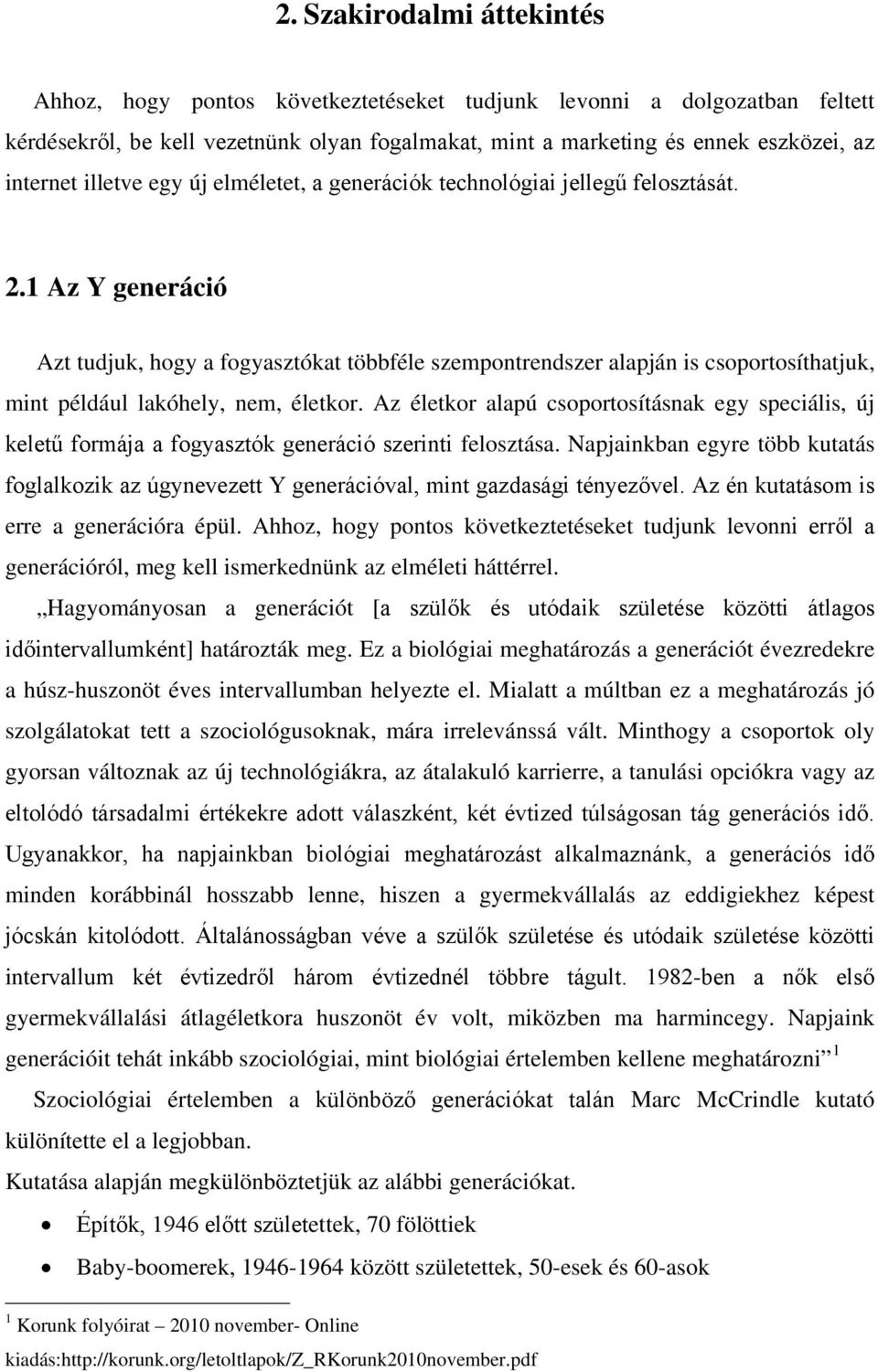 1 Az Y generáció Azt tudjuk, hogy a fogyasztókat többféle szempontrendszer alapján is csoportosíthatjuk, mint például lakóhely, nem, életkor.