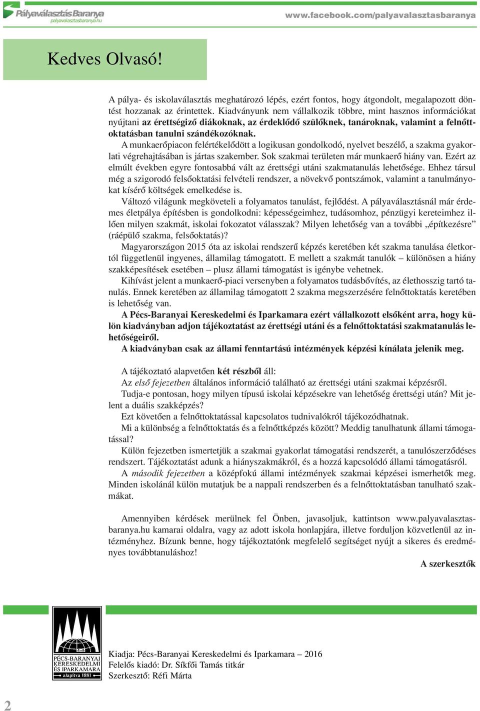 A munkaerôpiacon felértékelôdött a logikusan gondolkodó, nyelvet beszélô, a szakma gyakorlati végrehajtásában is jártas szakember. Sok szakmai területen már munkaerô hiány van.