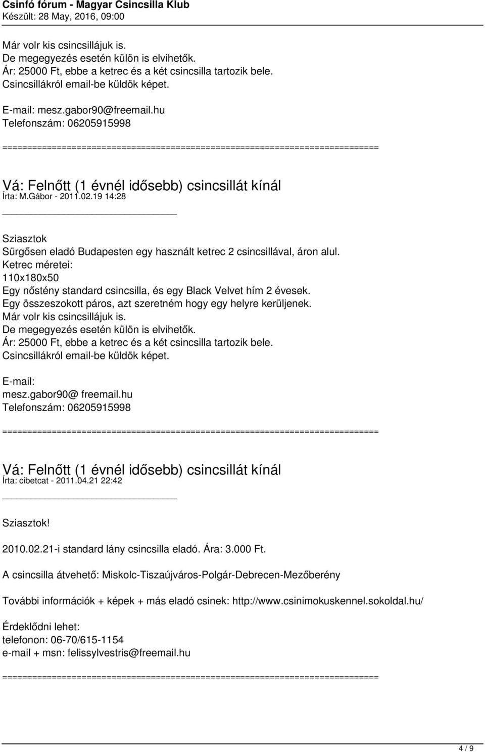 Ketrec méretei: 110x180x50 Egy nőstény standard csincsilla, és egy Black Velvet hím 2 évesek. Egy összeszokott páros, azt szeretném hogy egy helyre kerüljenek. gabor90@ freemail.