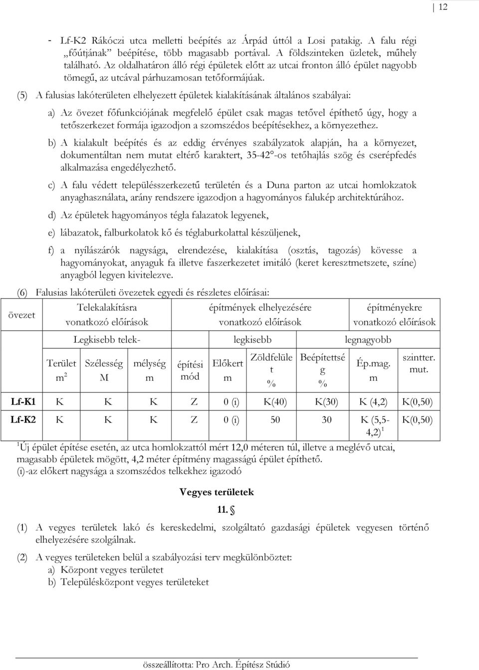 (5) A falusias lakóterületen elhelyezett épületek kialakításának általános szabályai: a) Az övezet főfunkciójának egfelelő épület csak agas tetővel építhető úgy, hogy a tetőszerkezet forája igazodjon