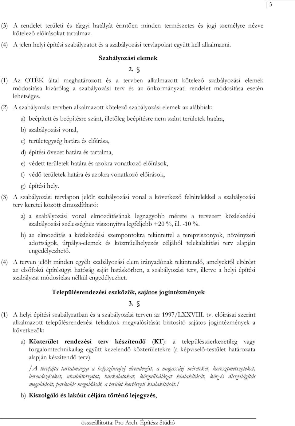 (1) Az OTÉK által eghatározott és a tervben alkalazott kötelező szabályozási eleek ódosítása kizárólag a szabályozási terv és az önkorányzati rendelet ódosítása esetén lehetséges.