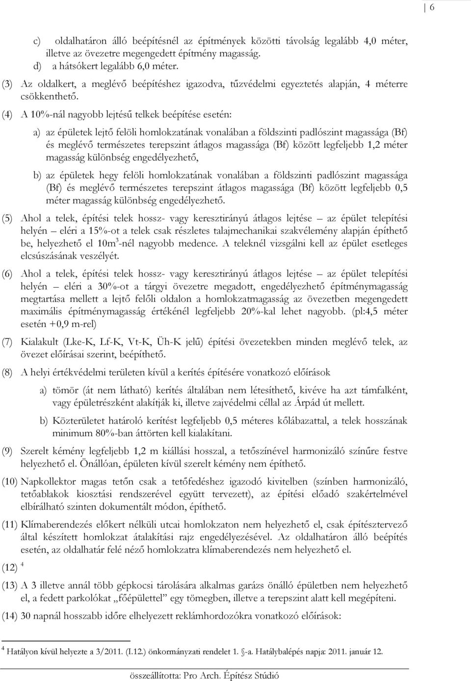 (4) A 10%-nál nagyobb lejtésű telkek beépítése esetén: a) az épületek lejtő felöli holokzatának vonalában a földszinti padlószint agassága (Bf) és eglévő terészetes terepszint átlagos agassága (Bf)