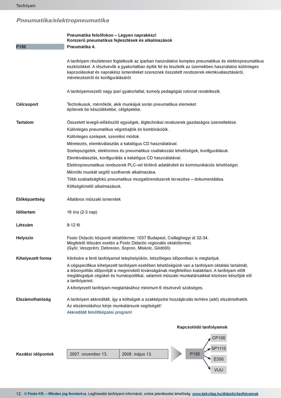 A résztvevők a gyakorlatban építik fel és tesztelik az üzemekben használatos különleges kapcsolásokat és naprakész ismereteket szereznek összetett rendszerek elemkiválasztásáról, méretezéséről és