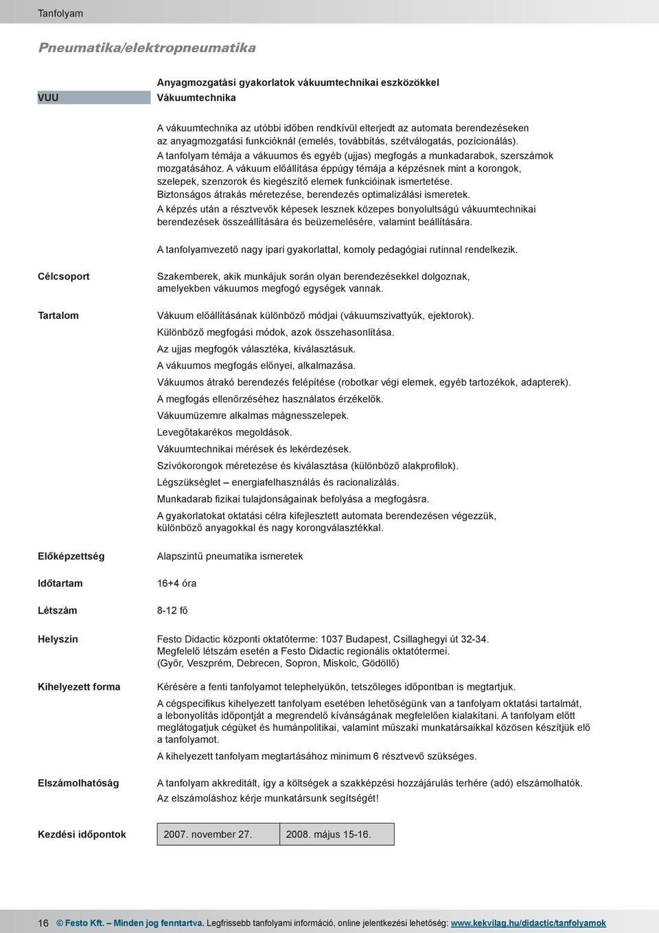 A vákuum előállítása éppúgy témája a képzésnek mint a korongok, szelepek, szenzorok és kiegészítő elemek funkcióinak ismertetése. Biztonságos átrakás méretezése, berendezés optimalizálási ismeretek.