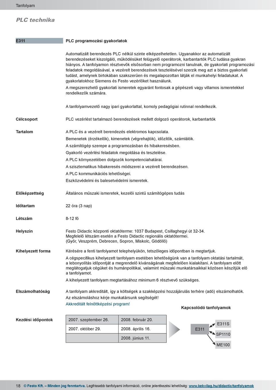 A tanfolyamon résztvevők elsősorban nem programozni tanulnak, de gyakorlati programozási feladatok megoldásával, a vezérelt berendezések tesztelésével szerzik meg azt a biztos gyakorlati tudást,