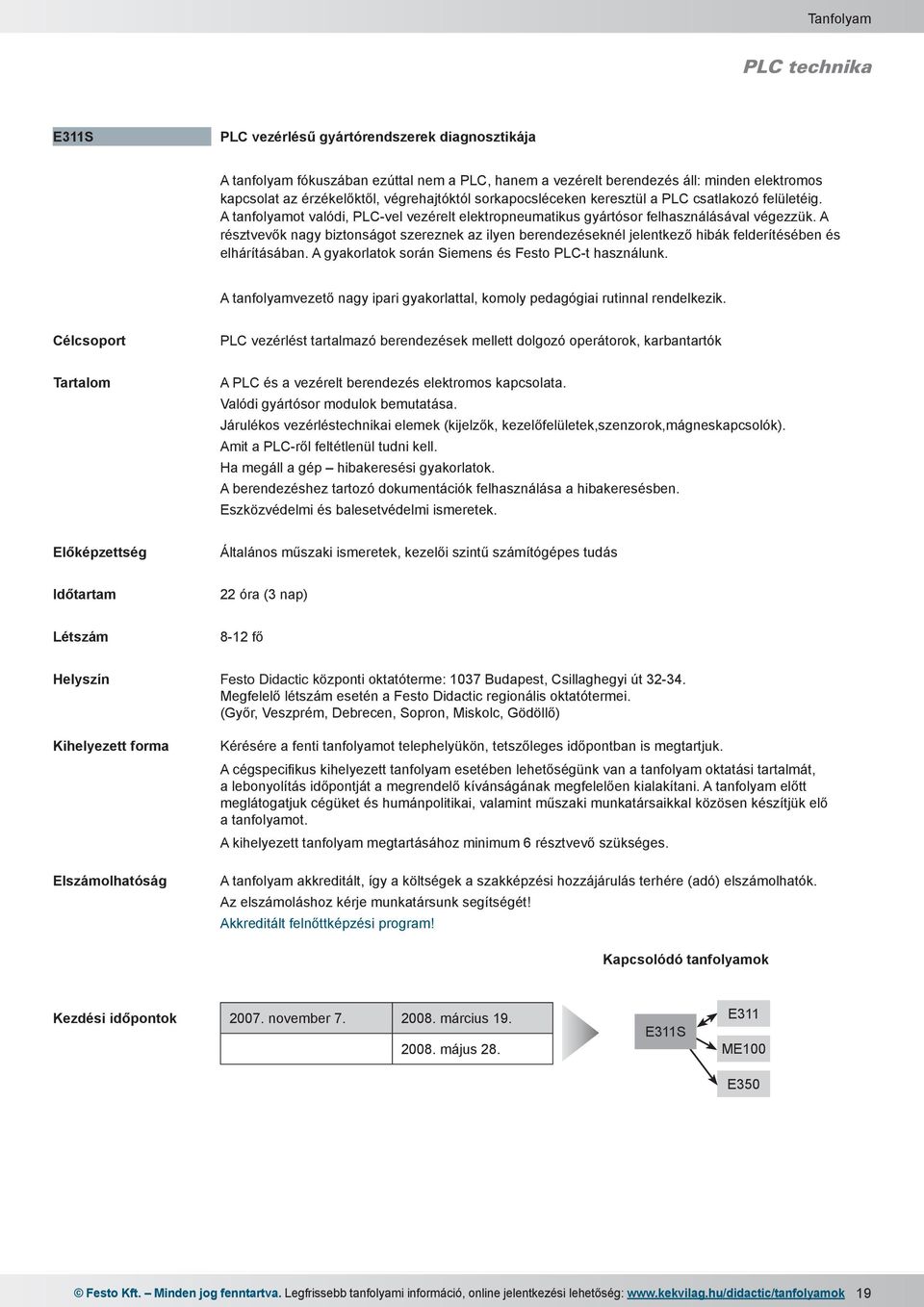 A résztvevők nagy biztonságot szereznek az ilyen berendezéseknél jelentkező hibák felderítésében és elhárításában. A gyakorlatok során Siemens és Festo PLC-t használunk.