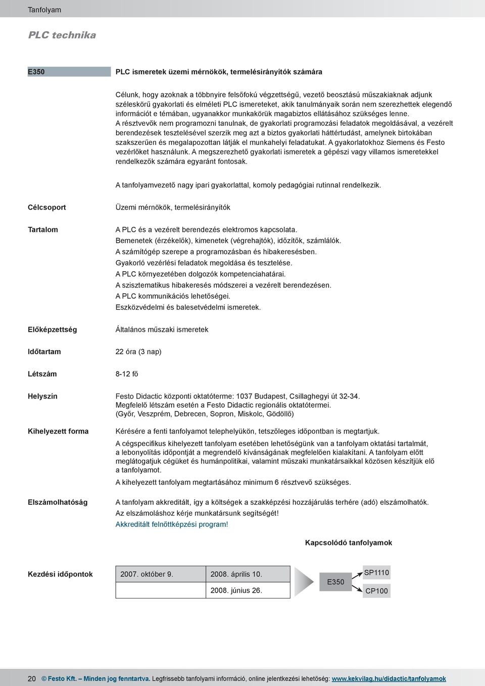 A résztvevők nem programozni tanulnak, de gyakorlati programozási feladatok megoldásával, a vezérelt berendezések tesztelésével szerzik meg azt a biztos gyakorlati háttértudást, amelynek birtokában