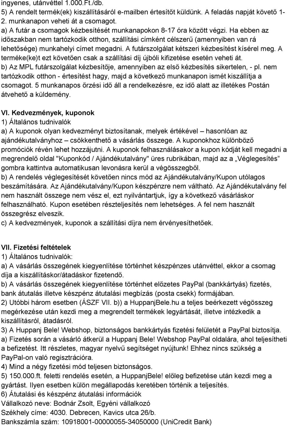 Ha ebben az időszakban nem tartózkodik otthon, szállítási címként célszerű (amennyiben van rá lehetősége) munkahelyi címet megadni. A futárszolgálat kétszeri kézbesítést kísérel meg.