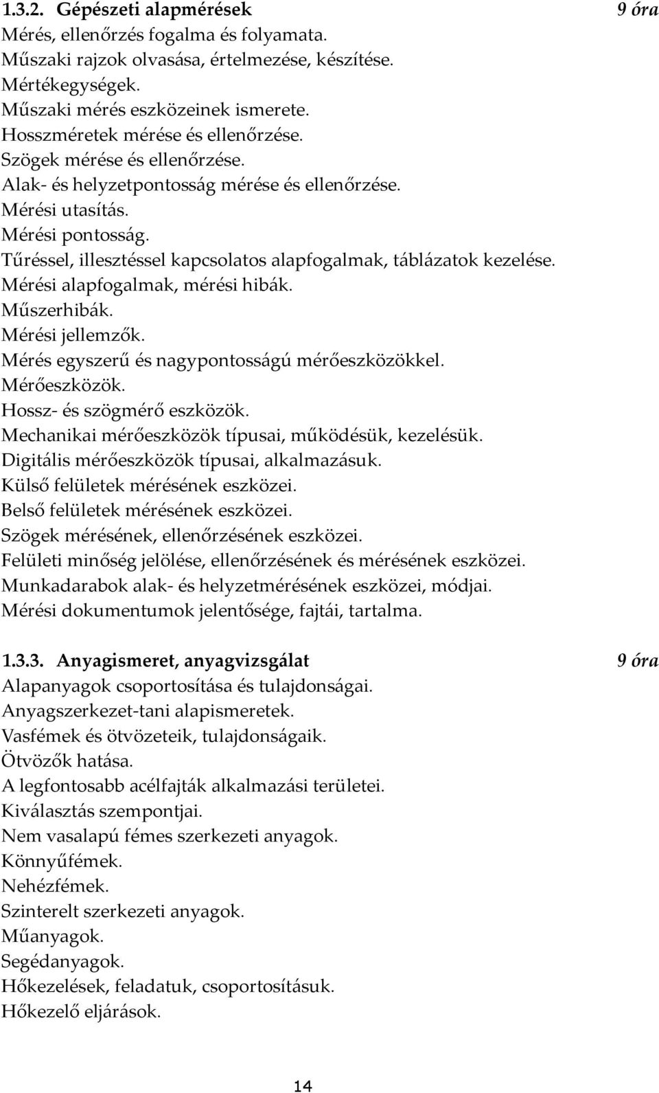 Tűréssel, illesztéssel kapcsolatos alapfogalmak, táblázatok kezelése. Mérési alapfogalmak, mérési hibák. Műszerhibák. Mérési jellemzők. Mérés egyszerű és nagypontosságú mérőeszközökkel. Mérőeszközök.