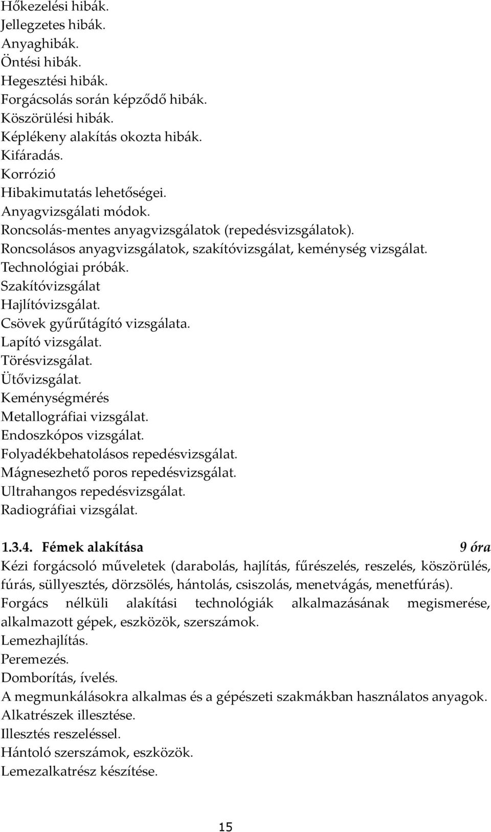 Technológiai próbák. Szakítóvizsgálat Hajlítóvizsgálat. Csövek gyűrűtágító vizsgálata. Lapító vizsgálat. Törésvizsgálat. Ütővizsgálat. Keménységmérés Metallográfiai vizsgálat. Endoszkópos vizsgálat.