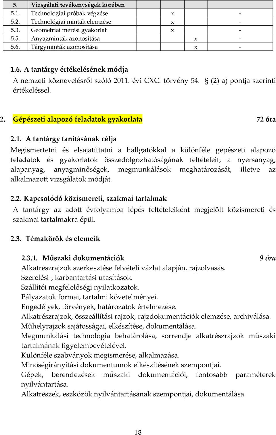 1. A tantárgy tanításának célja Megismertetni és elsajátíttatni a hallgatókkal a különféle gépészeti alapozó feladatok és gyakorlatok összedolgozhatóságának feltételeit; a nyersanyag, alapanyag,