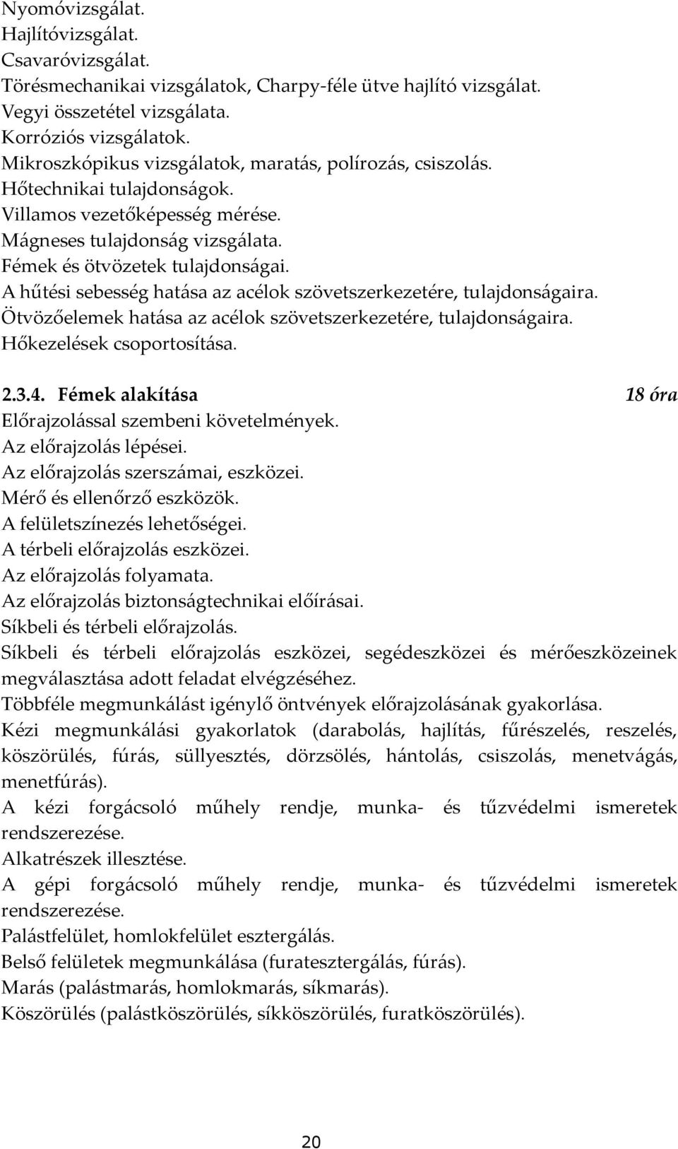 A hűtési sebesség hatása az acélok szövetszerkezetére, tulajdonságaira. Ötvözőelemek hatása az acélok szövetszerkezetére, tulajdonságaira. Hőkezelések csoportosítása. 2.3.4.