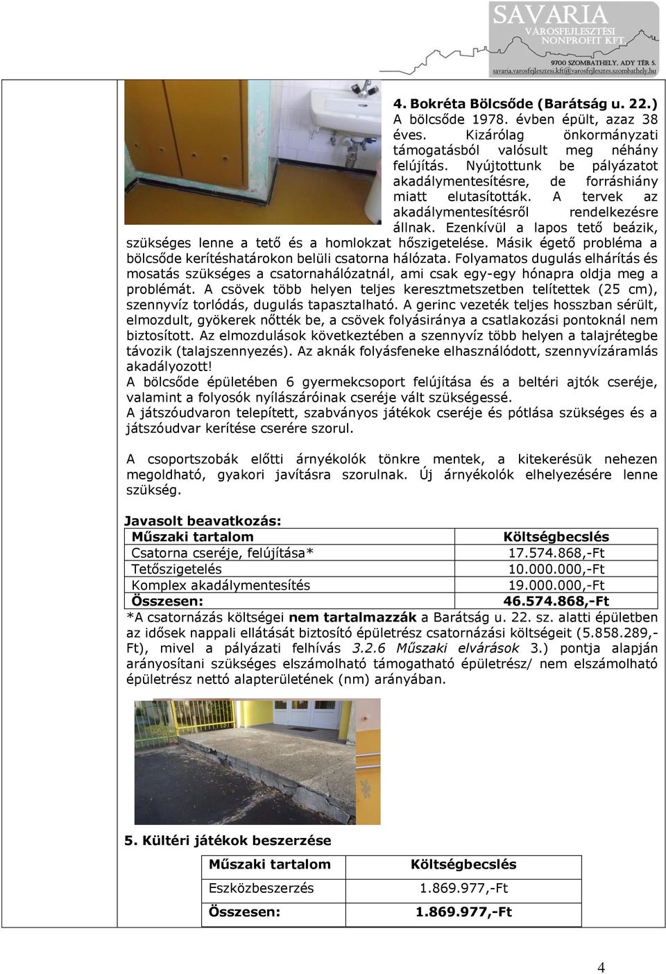 Ezenkívül a lapos tető beázik, szükséges lenne a tető és a homlokzat hőszigetelése. Másik égető probléma a bölcsőde kerítéshatárokon belüli csatorna hálózata.