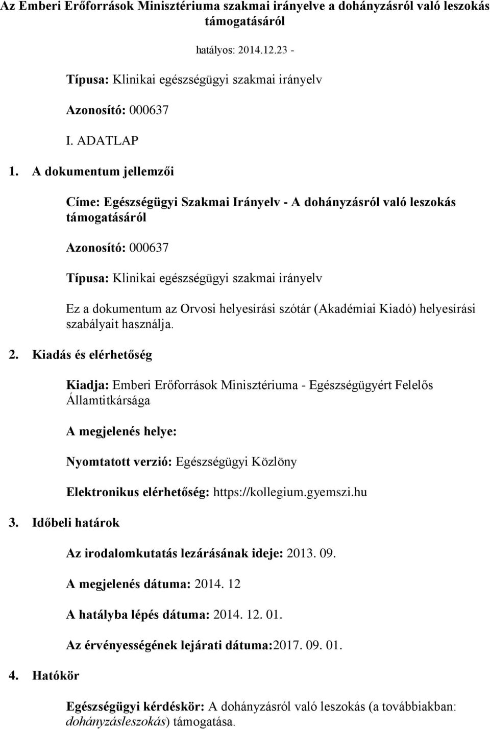 helyesírási szótár (Akadémiai Kiadó) helyesírási szabályait használja. 2. Kiadás és elérhetőség Kiadja: Emberi Erőforrások Minisztériuma - Egészségügyért Felelős Államtitkársága 3. Időbeli határok 4.