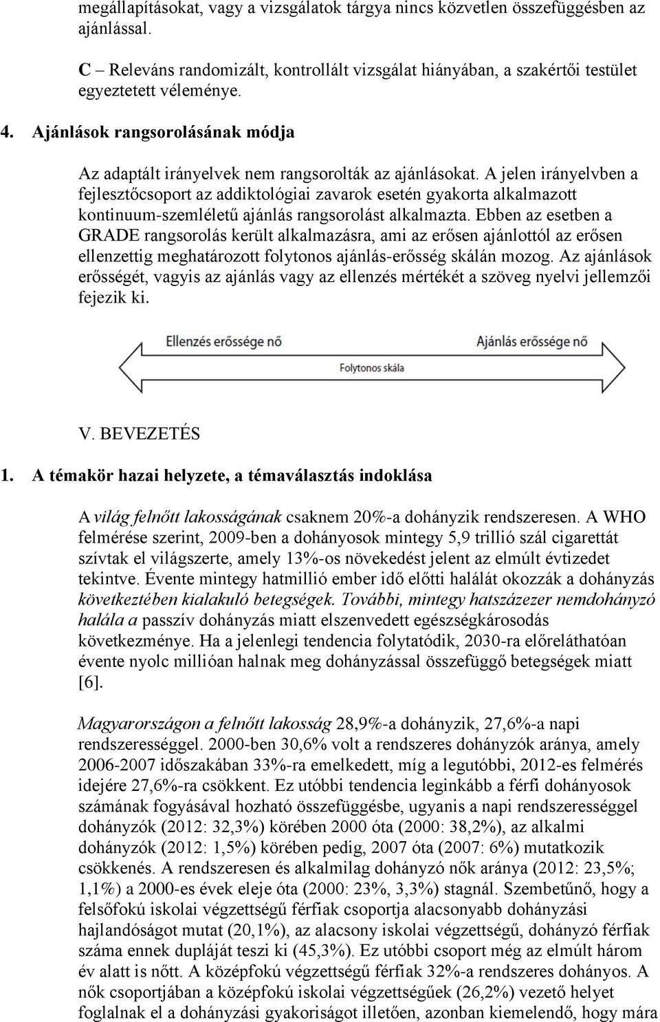 A jelen irányelvben a fejlesztőcsoport az addiktológiai zavarok esetén gyakorta alkalmazott kontinuum-szemléletű ajánlás rangsorolást alkalmazta.