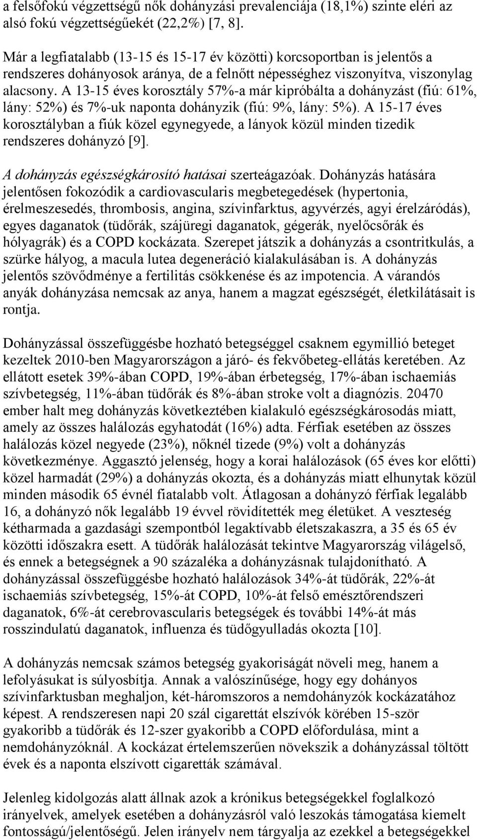 A 13-15 éves korosztály 57%-a már kipróbálta a dohányzást (fiú: 61%, lány: 52%) és 7%-uk naponta dohányzik (fiú: 9%, lány: 5%).