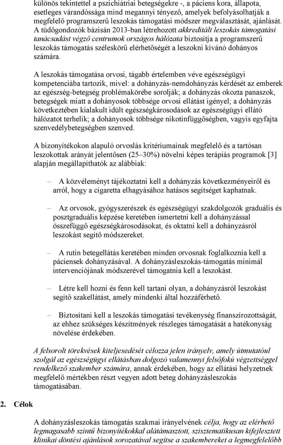 A tüdőgondozók bázisán 2013-ban létrehozott akkreditált leszokás támogatási tanácsadást végző centrumok országos hálózata biztosítja a programszerű leszokás támogatás széleskörű elérhetőségét a