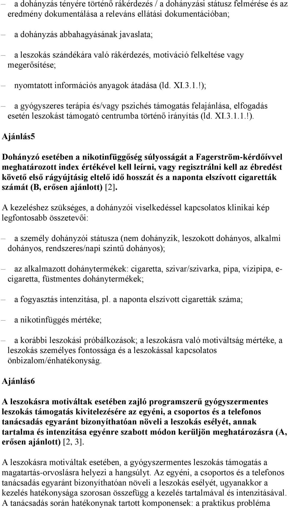 !); a gyógyszeres terápia és/vagy pszichés támogatás felajánlása, elfogadás esetén leszokást támogató centrumba történő irányítás (ld. XI.3.1.1.!). Ajánlás5 Dohányzó esetében a nikotinfüggőség