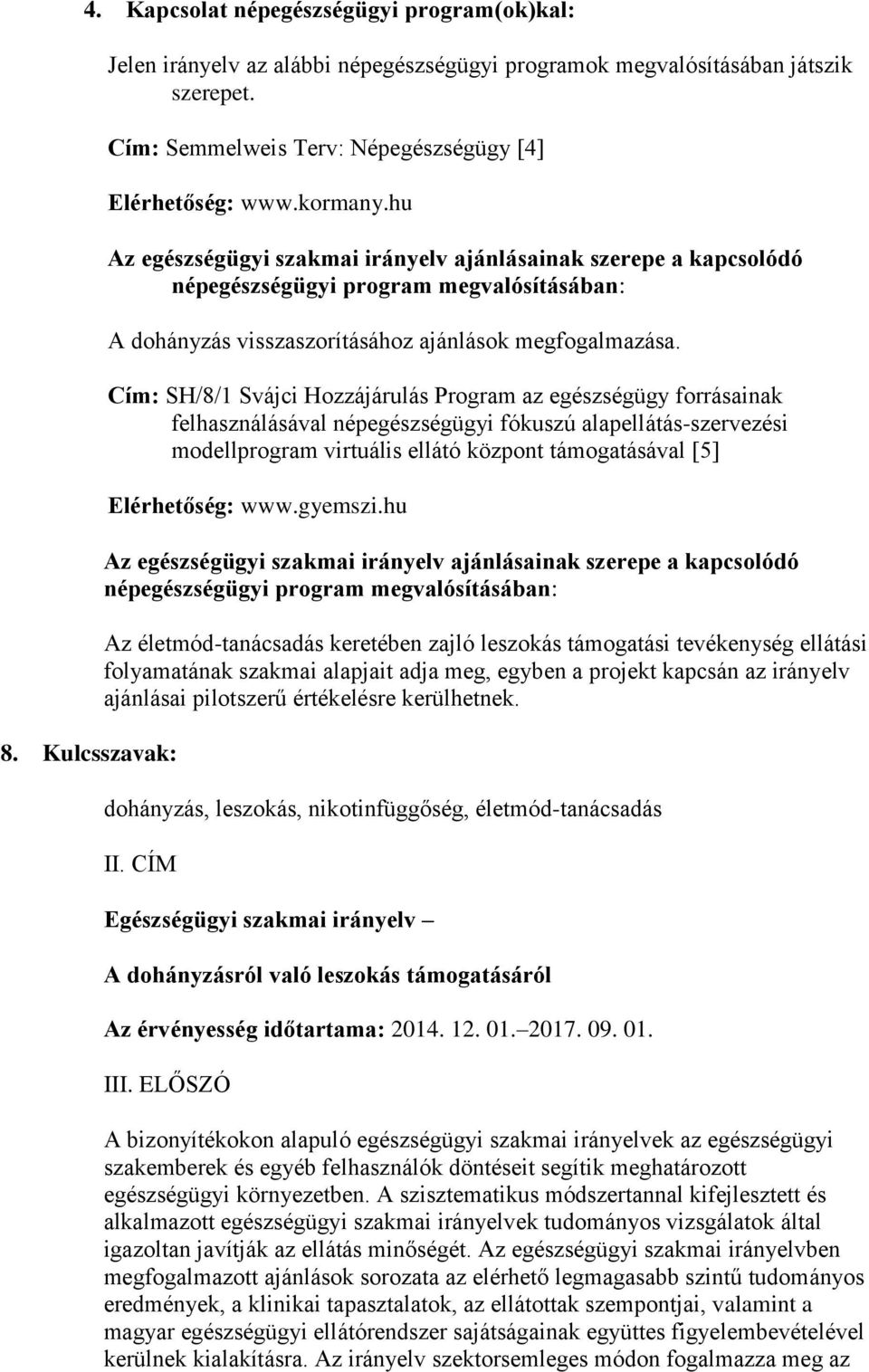 hu Az egészségügyi szakmai irányelv ajánlásainak szerepe a kapcsolódó népegészségügyi program megvalósításában: A dohányzás visszaszorításához ajánlások megfogalmazása.