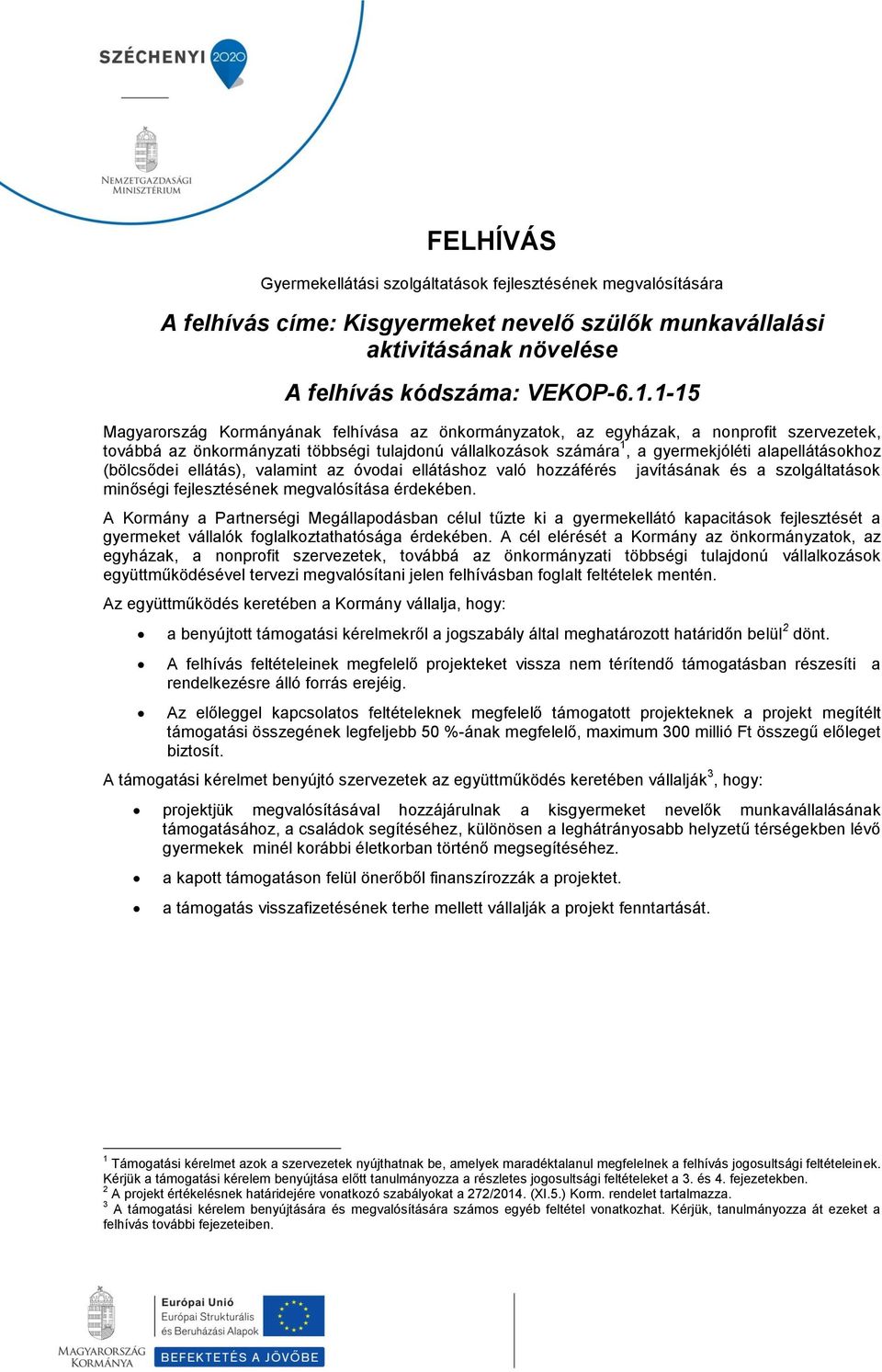 (bölcsődei ellátás), valamint az óvodai ellátáshoz való hozzáférés javításának és a szolgáltatások minőségi fejlesztésének megvalósítása érdekében.