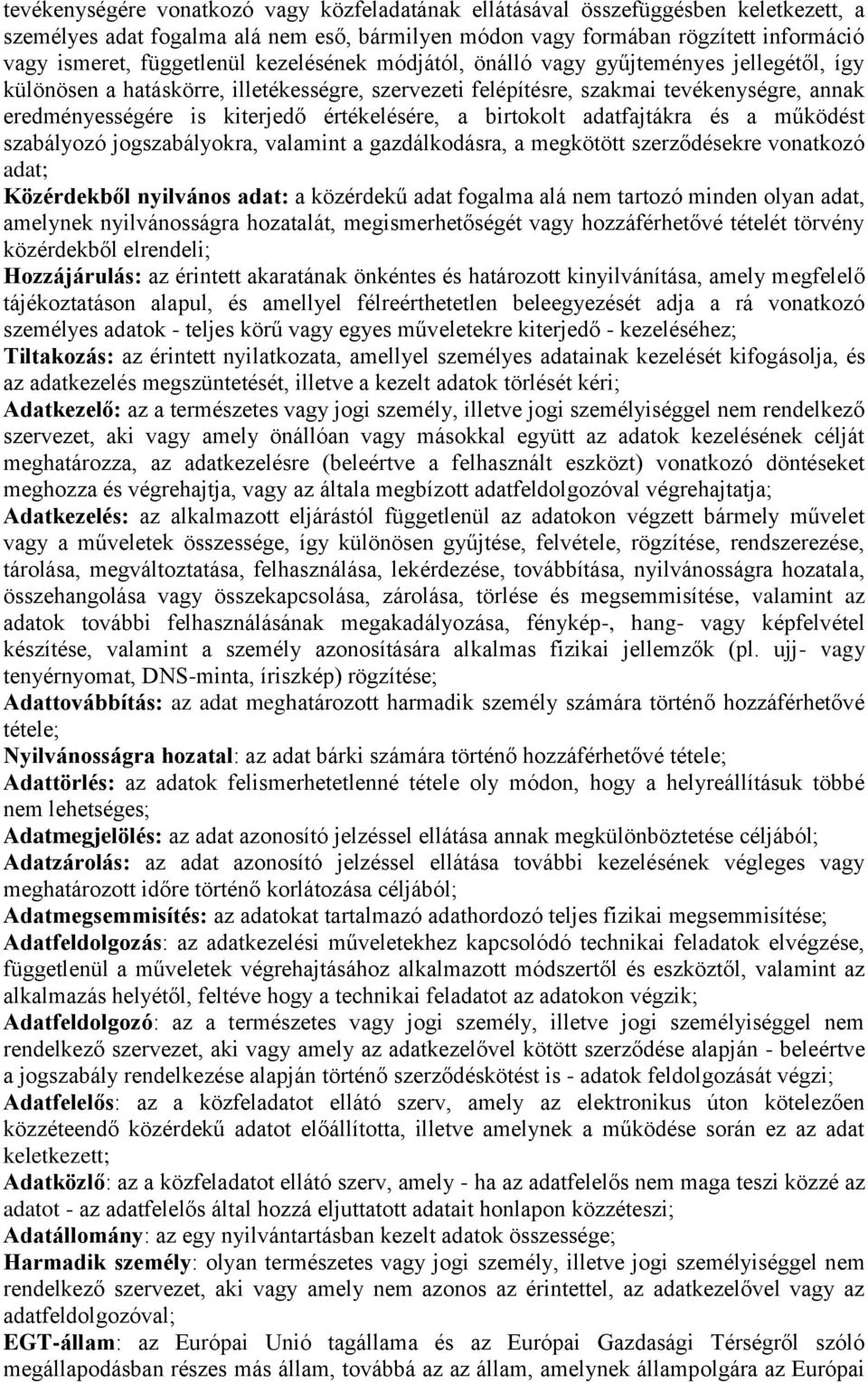 a birtokolt adatfajtákra és a működést szabályozó jogszabályokra, valamint a gazdálkodásra, a megkötött szerződésekre vonatkozó adat; Közérdekből nyilvános adat: a közérdekű adat fogalma alá nem