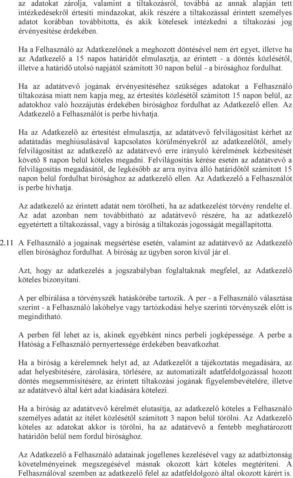 Ha a Felhasználó az Adatkezelőnek a meghozott döntésével nem ért egyet, illetve ha az Adatkezelő a 15 napos határidőt elmulasztja, az érintett - a döntés közlésétől, illetve a határidő utolsó