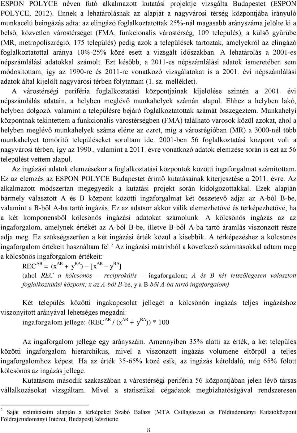 várostérséget (FMA, funkcionális várostérség, 109 település), a külső gyűrűbe (MR, metropoliszrégió, 175 település) pedig azok a települések tartoztak, amelyekről az elingázó foglalkoztatottal aránya