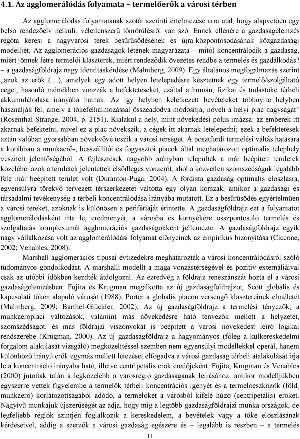 Az agglomerációs gazdaságok létének magyarázata mitől koncentrálódik a gazdaság, miért jönnek létre termelői klaszterek, miért rendeződik övezetes rendbe a termelés és gazdálkodás?