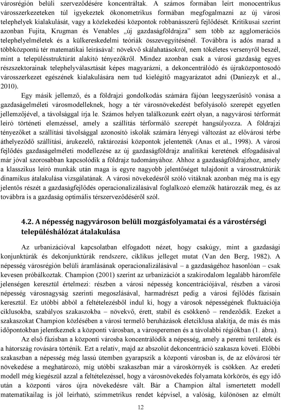 fejlődését. Kritikusai szerint azonban Fujita, Krugman és Venables új gazdaságföldrajza sem több az agglomerációs telephelyelméletek és a külkereskedelmi teóriák összevegyítésénél.