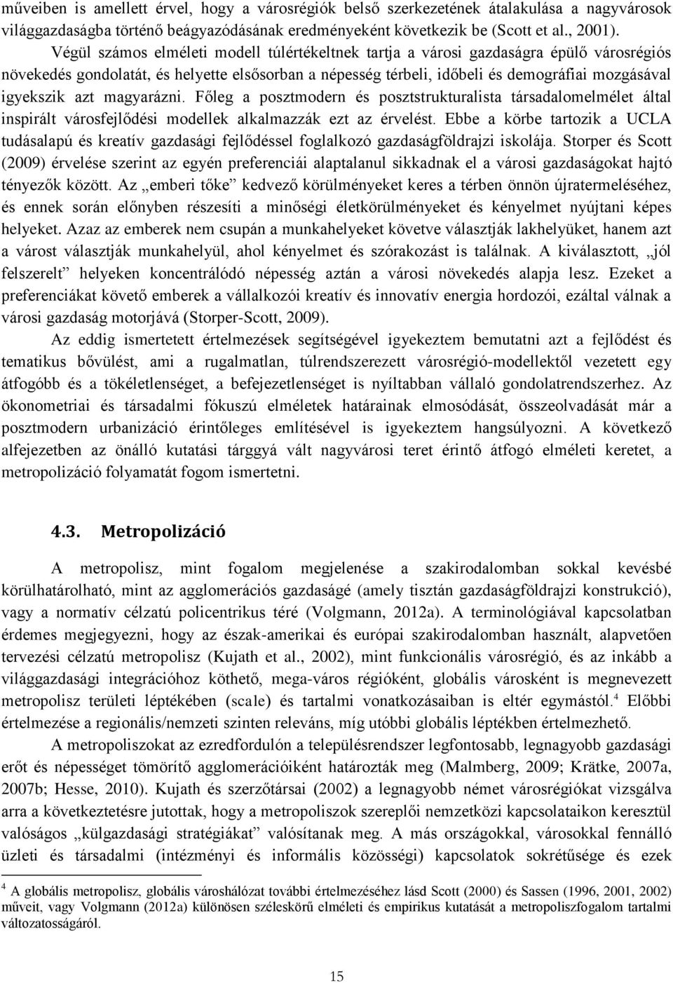 azt magyarázni. Főleg a posztmodern és posztstrukturalista társadalomelmélet által inspirált városfejlődési modellek alkalmazzák ezt az érvelést.