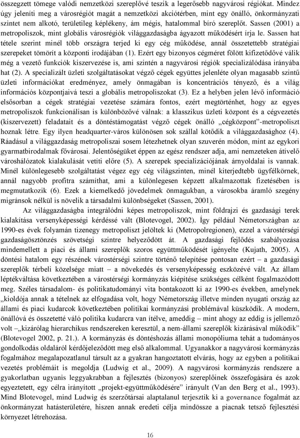 Sassen (2001) a metropoliszok, mint globális városrégiók világgazdaságba ágyazott működésért írja le.