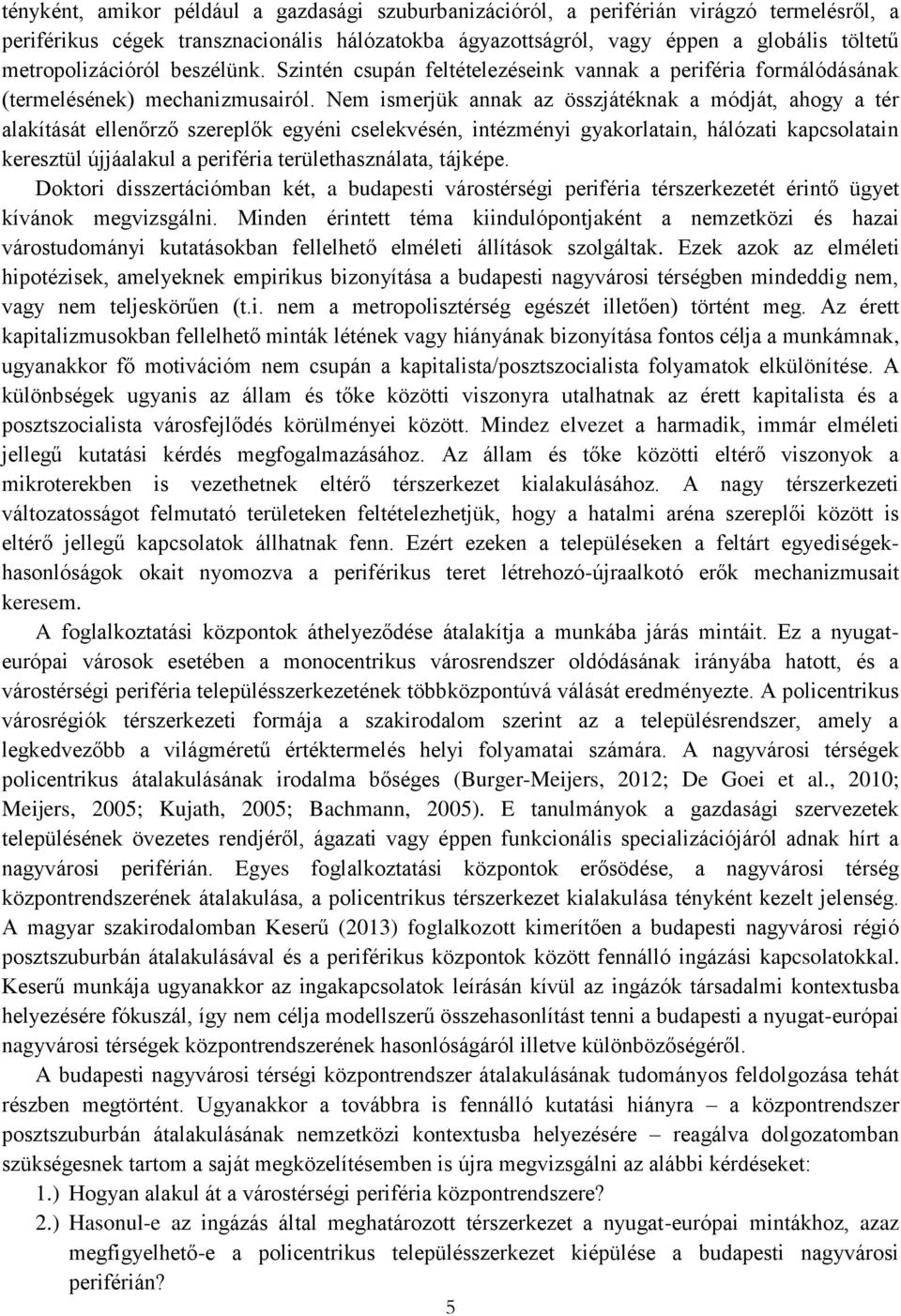 Nem ismerjük annak az összjátéknak a módját, ahogy a tér alakítását ellenőrző szereplők egyéni cselekvésén, intézményi gyakorlatain, hálózati kapcsolatain keresztül újjáalakul a periféria