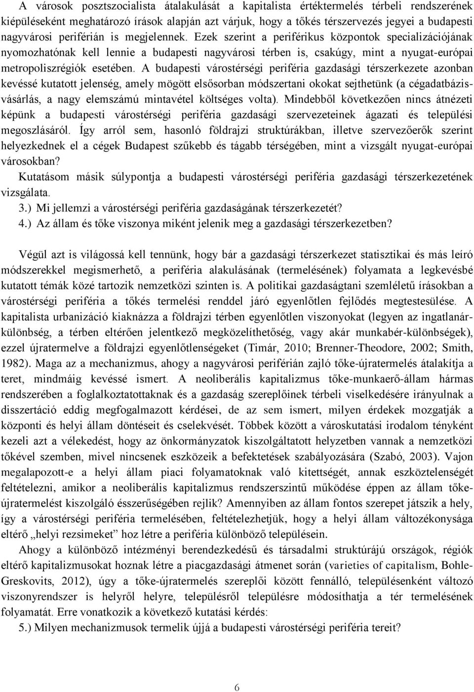 Ezek szerint a periférikus központok specializációjának nyomozhatónak kell lennie a budapesti nagyvárosi térben is, csakúgy, mint a nyugat-európai metropoliszrégiók esetében.