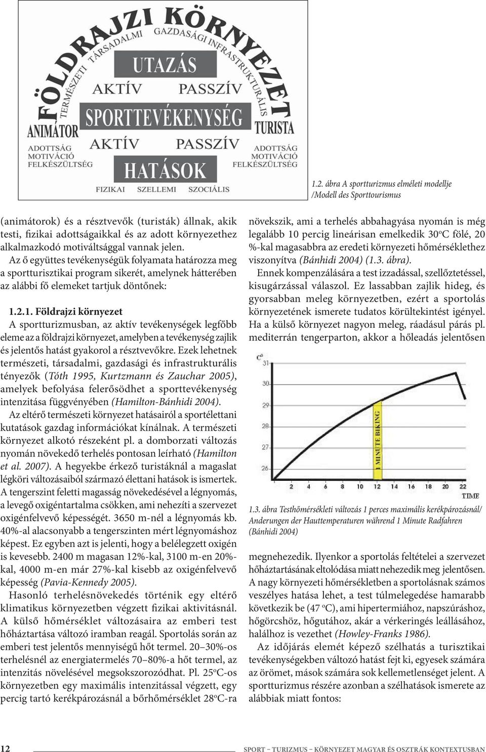 2.1. Földrajzi környezet A sportturizmusban, az aktív tevékenységek legfőbb eleme az a földrajzi környezet, amelyben a tevékenység zajlik és jelentős hatást gyakorol a résztvevőkre.