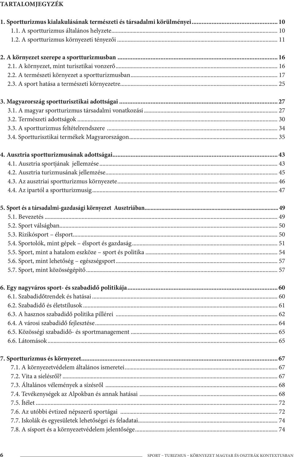 Magyarország sportturisztikai adottságai... 27 3.1. A magyar sportturizmus társadalmi vonatkozási... 27 3.2. Természeti adottságok... 30 3.3. A sportturizmus feltételrendszere... 34 