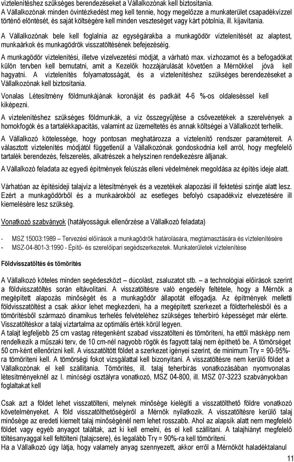 A Vállalkozónak bele kell foglalnia az egységárakba a munkagödör víztelenítését az alaptest, munkaárkok és munkagödrök visszatöltésének befejezéséig.