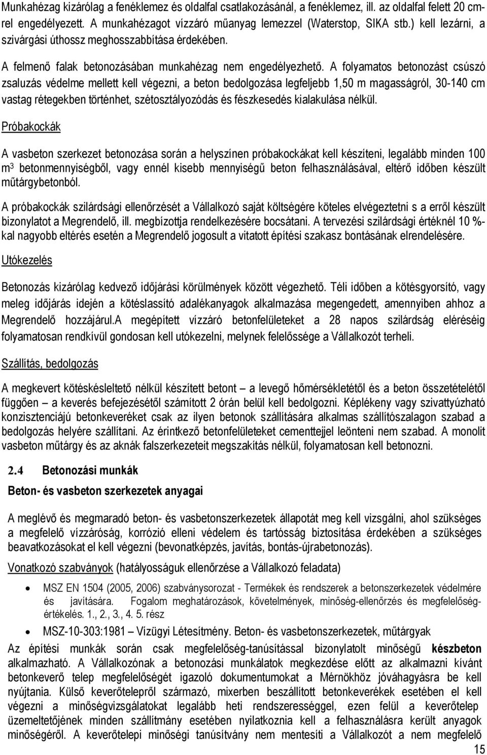 A folyamatos betonozást csúszó zsaluzás védelme mellett kell végezni, a beton bedolgozása legfeljebb 1,50 m magasságról, 30-140 cm vastag rétegekben történhet, szétosztályozódás és fészkesedés