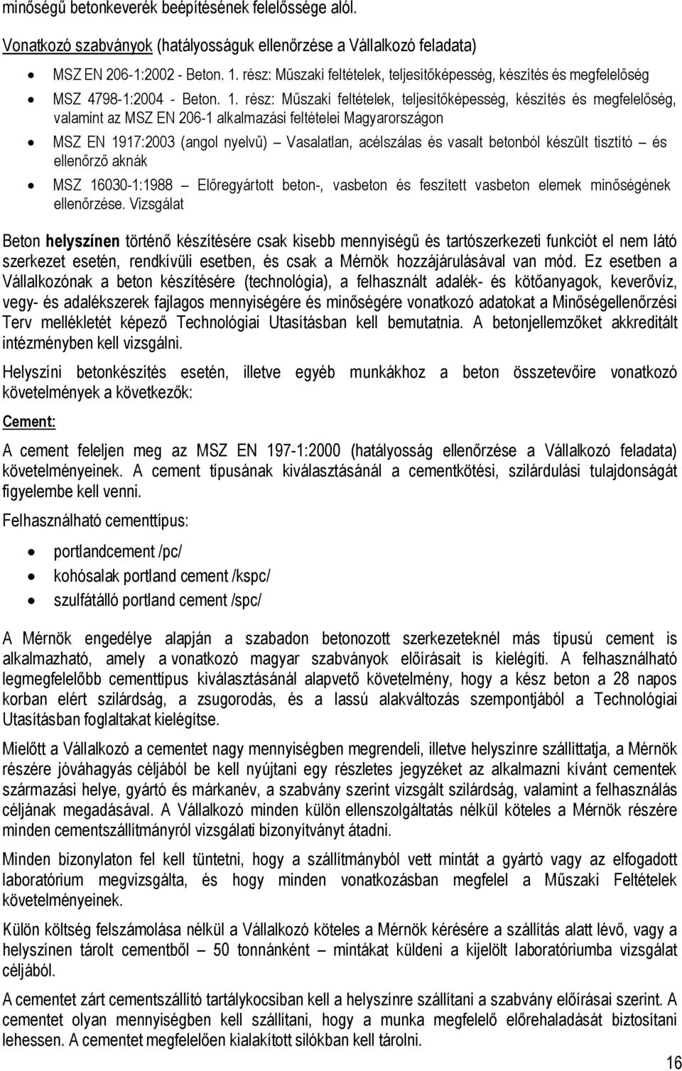rész: Műszaki feltételek, teljesítőképesség, készítés és megfelelőség, valamint az MSZ EN 206-1 alkalmazási feltételei Magyarországon MSZ EN 1917:2003 (angol nyelvű) Vasalatlan, acélszálas és vasalt