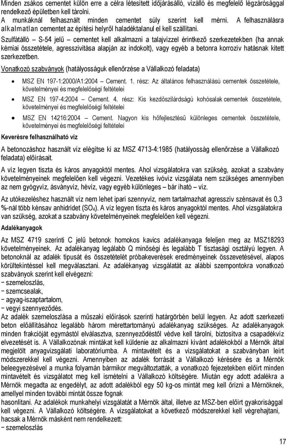 Szulfátálló S-54 jelű cementet kell alkalmazni a talajvízzel érintkező szerkezetekben (ha annak kémiai összetétele, agresszivitása alapján az indokolt), vagy egyéb a betonra korrozív hatásnak kitett