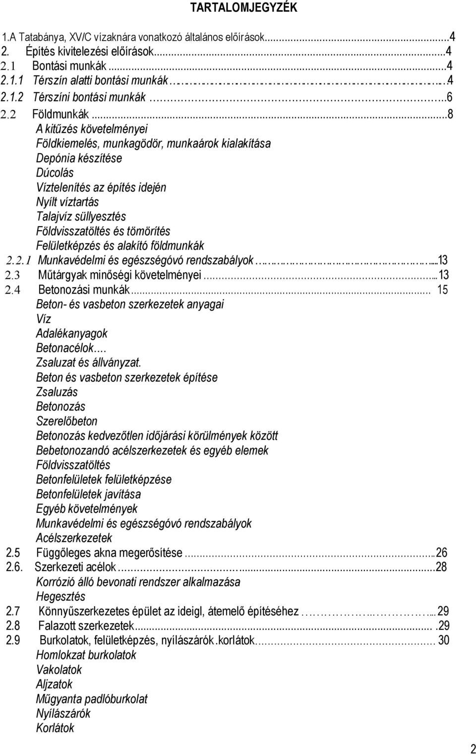 ..8 A kitűzés követelményei Földkiemelés, munkagödör, munkaárok kialakítása Depónia készítése Dúcolás Víztelenítés az építés idején Nyílt víztartás Talajvíz süllyesztés Földvisszatöltés és tömörítés