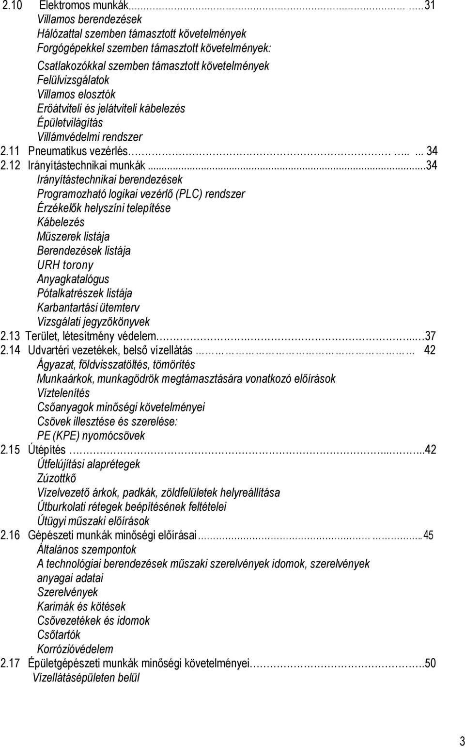 elosztók Erőátviteli és jelátviteli kábelezés Épületvilágítás Villámvédelmi rendszer 2.11 Pneumatikus vezérlés..... 34 2.12 Irányítástechnikai munkák.