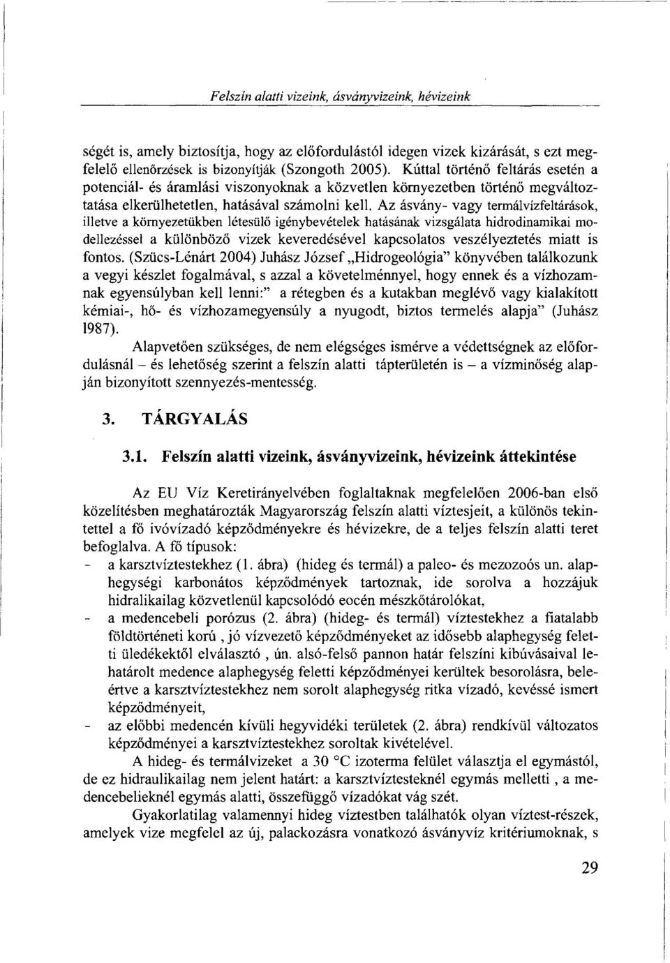 Az ásvány- vagy termálvízfeltárások, illetve a környezetükben létesülő igénybevételek hatásának vizsgálata hidrodinamikai modellezéssel a különböző vizek keveredésével kapcsolatos veszélyeztetés