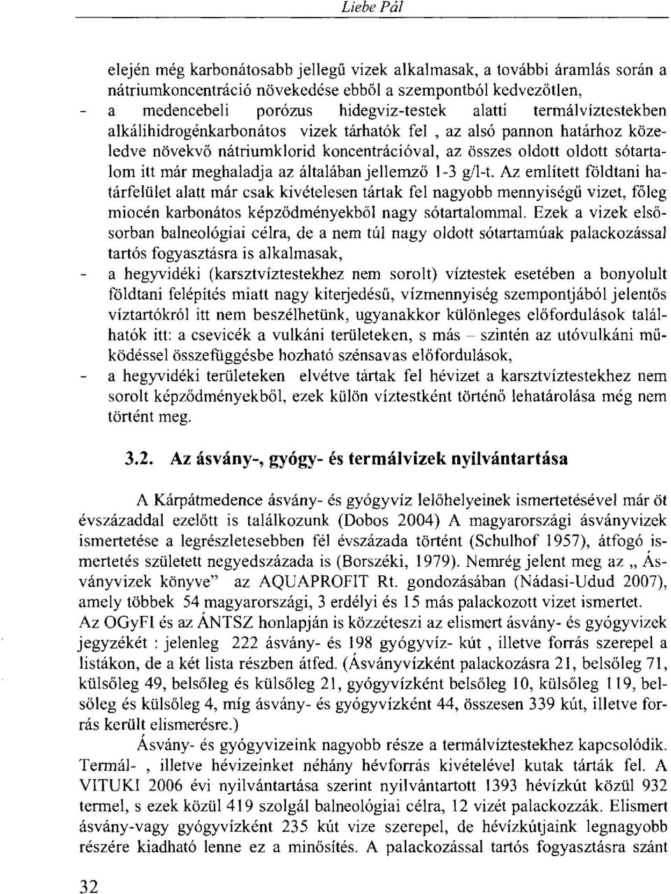 általában jellemző 1-3 g/l-t. Az említett földtani határfelület alatt már csak kivételesen tártak fel nagyobb mennyiségű vizet, főleg miocén karbonátos képződményekből nagy sótartalommal.