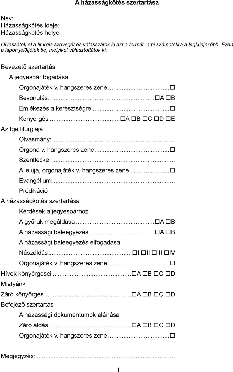 .. o Könyörgés Az Ige liturgiája... oa ob oc od oe Olvasmány:... Orgona v. hangszeres zene... o Szentlecke:... Alleluja, orgonajáték v. hangszeres zene... o Evangélium:.