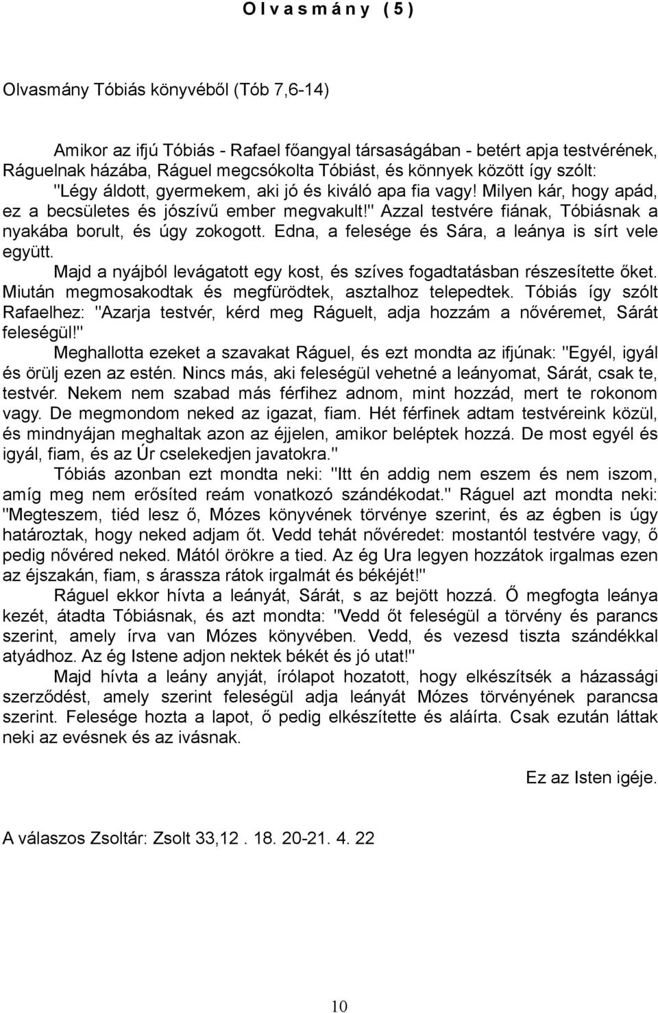 " Azzal testvére fiának, Tóbiásnak a nyakába borult, és úgy zokogott. Edna, a felesége és Sára, a leánya is sírt vele együtt.