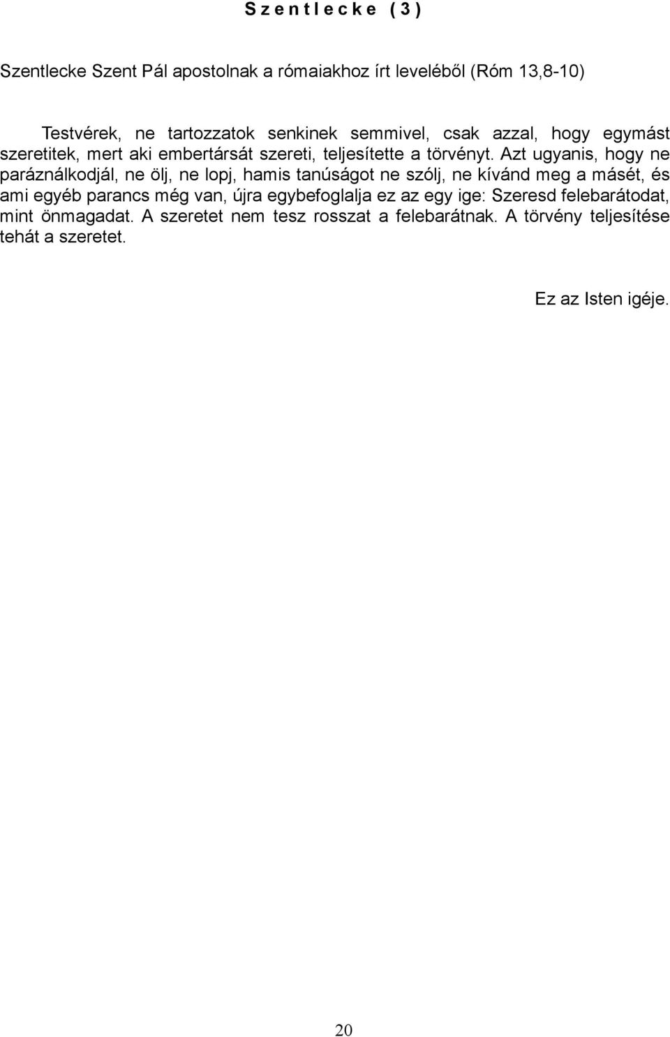 Azt ugyanis, hogy ne paráználkodjál, ne ölj, ne lopj, hamis tanúságot ne szólj, ne kívánd meg a másét, és ami egyéb parancs még van,