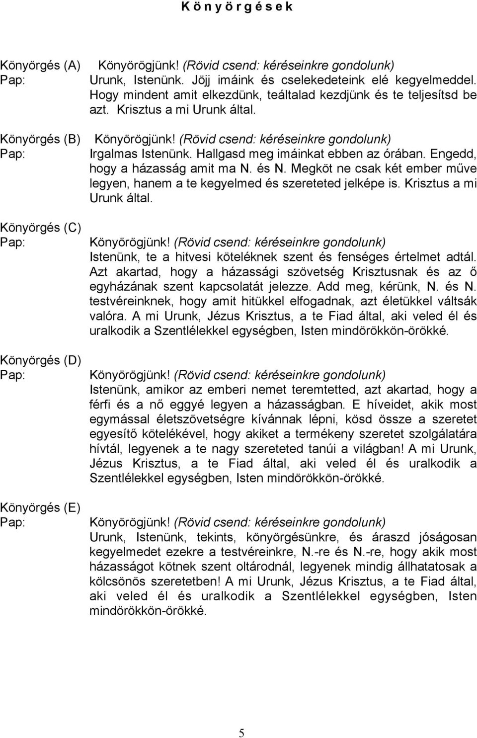 Hallgasd meg imáinkat ebben az órában. Engedd, hogy a házasság amit ma N. és N. Megköt ne csak két ember műve legyen, hanem a te kegyelmed és szereteted jelképe is. Krisztus a mi Urunk által.