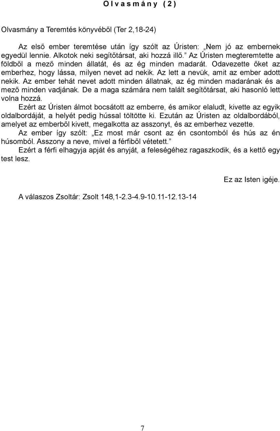 Az ember tehát nevet adott minden állatnak, az ég minden madarának és a mező minden vadjának. De a maga számára nem talált segítőtársat, aki hasonló lett volna hozzá.